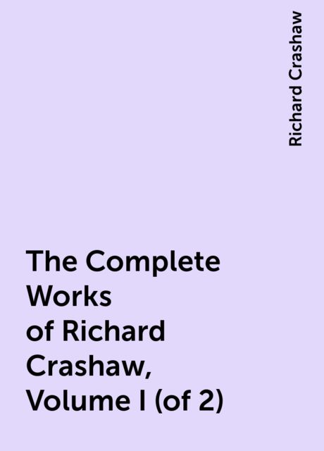The Complete Works of Richard Crashaw, Volume I (of 2), Richard Crashaw
