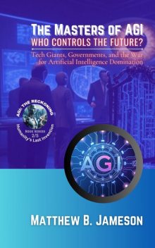 The Masters of AGI – Who Controls the Future, Matthew Jameson