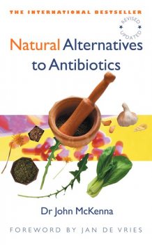 Natural Alternatives to Antibiotics – Revised and Updated, John McKenna