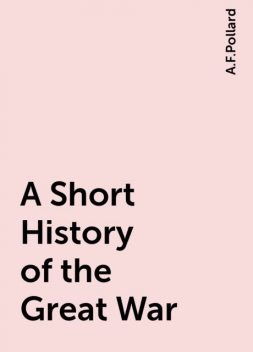 A Short History of the Great War, A.F.Pollard