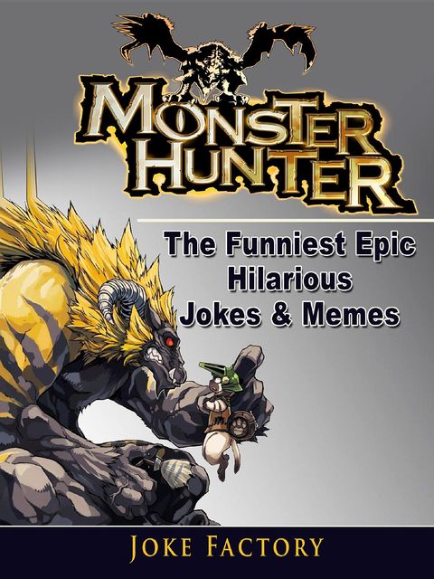 Monster Hunter The Funniest Epic Hilarious Jokes & Memes, Factory Joke