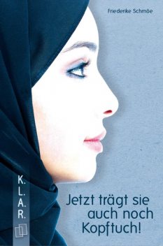 K.L.A.R. Taschenbuch: Jetzt trägt sie auch noch Kopftuch, Friederike Schmöe