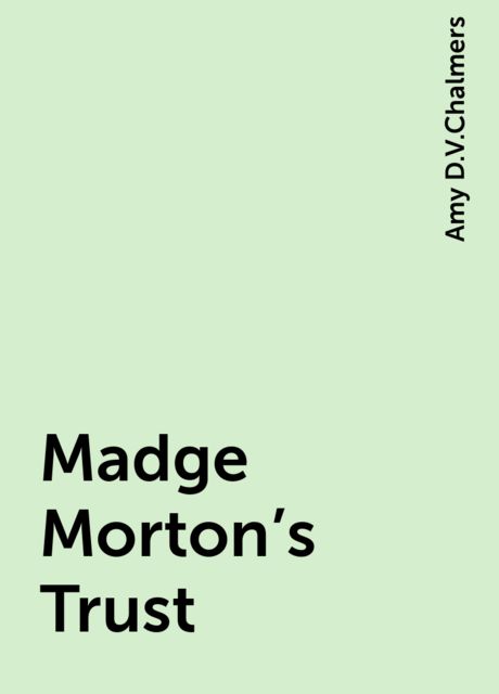Madge Morton's Trust, Amy D.V.Chalmers