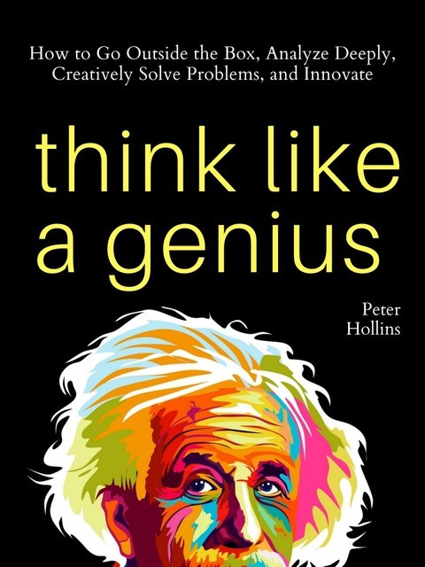 Think Like a Genius, Peter Hollins
