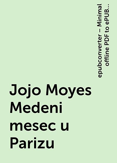 Jojo Moyes Medeni mesec u Parizu, epubconverter – Minimal offline PDF to ePUB converter for Android