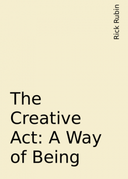 The Creative Act: A Way of Being, Rick Rubin