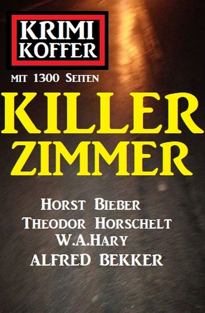 Killer-Zimmer: Krimi Koffer mit 1300 Seiten, Alfred Bekker, Horst Bieber, W.A. Hary, Theodor Horschelt