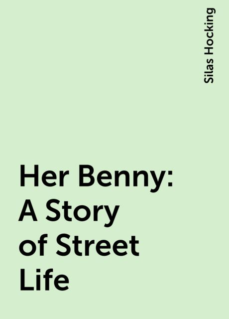 Her Benny: A Story of Street Life, Silas Hocking