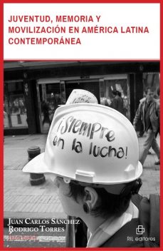 Juventud, memoria y movilización en América Latina contemporánea, Juan Carlos Sánchez, Rodrigo Torres