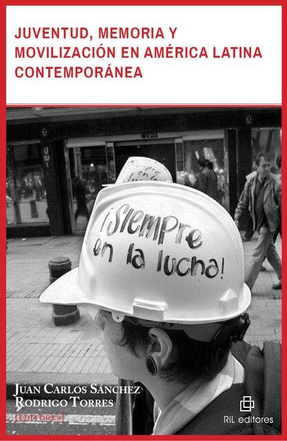 Juventud, memoria y movilización en América Latina contemporánea, Juan Carlos Sánchez, Rodrigo Torres