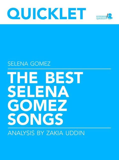 Quicklet on The Best Selena Gomez Songs: Lyrics and Analysis, Zakia Uddin