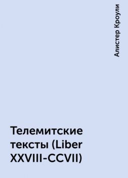 Телемитские тексты (Liber XXVIII-CCVII), Алистер Кроули