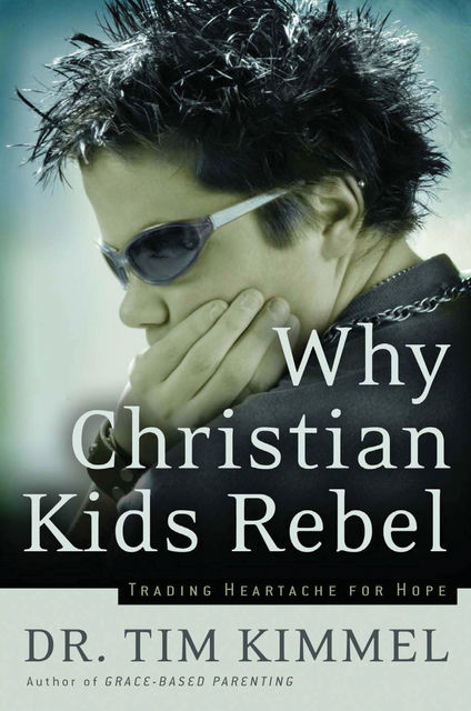 Why Christian Kids Rebel, Tim Kimmel