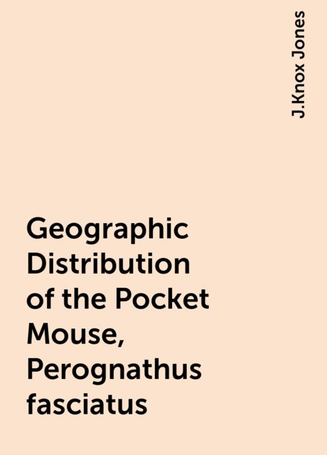 Geographic Distribution of the Pocket Mouse, Perognathus fasciatus, J.Knox Jones