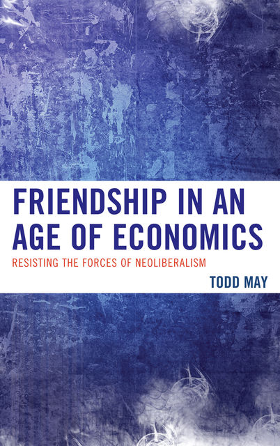 Friendship in an Age of Economics, Todd May
