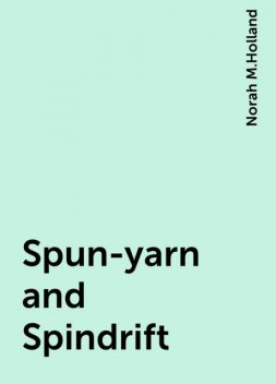 Spun-yarn and Spindrift, Norah M.Holland