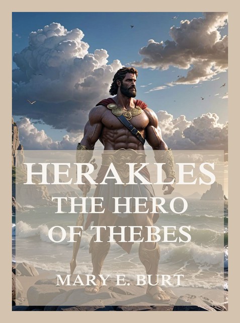 Herakles, the Hero of Thebes, Mary Elizabeth Burt