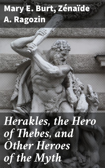 Herakles, the Hero of Thebes, Mary Elizabeth Burt