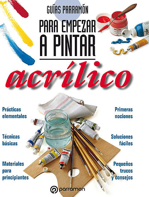 Guías Parramón para empezar a pintar. Acrílico, Equipo Parramón Paidotribo