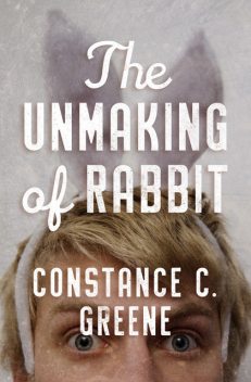 The Unmaking of Rabbit, Constance C. Greene