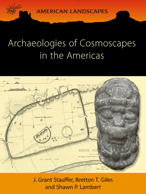 Archaeologies of Cosmoscapes in the Americas, Bretton T. Giles, J. Grant Stauffer, Shawn P. Lambert