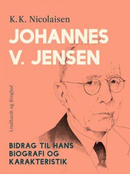 Johannes V. Jensen. Bidrag til hans biografi og karakteristik, K.K. Nicolaisen