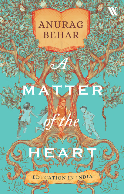A Matter of the Heart : Education in india, Anurag Behar
