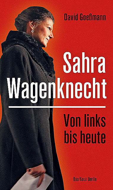 Von links bis heute: Sahra Wagenknecht, David Goeßmann
