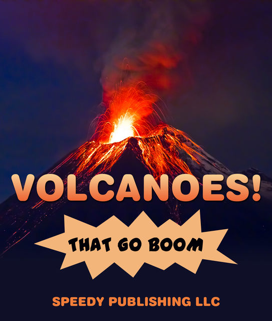Volcanoes! That Go Boom, Speedy Publishing