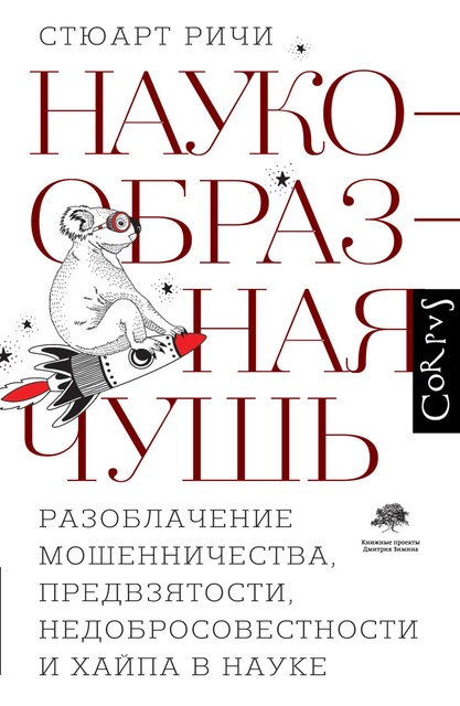 Наукообразная чушь. Разоблачение мошенничества, предвзятости, недобросовестности и хайпа в науке, Стюарт Ричи