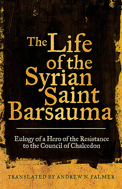 The Life of the Syrian Saint Barsauma, Andrew Palmer
