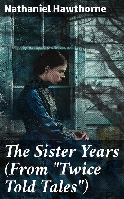 The Sister Years (From “Twice Told Tales”), Nathaniel Hawthorne