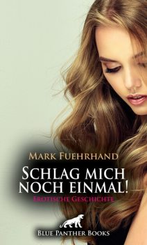 Schlag mich noch einmal! | Erotische Geschichte, Mark Fuehrhand