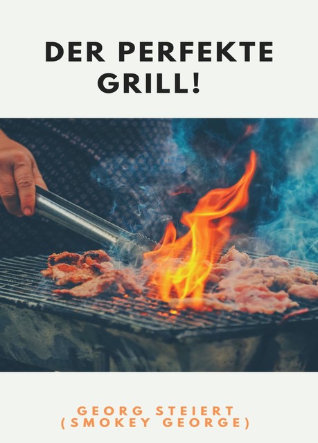 DER PERFEKTE GRILL, Georg Steiert