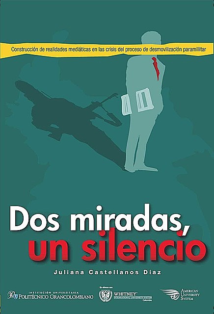 Dos miradas, un silencio: construcción de realidades mediáticas en la crisis del proceso de desmovilización paramilitar, Juliana Castellanos Díaz