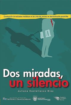 Dos miradas, un silencio: construcción de realidades mediáticas en la crisis del proceso de desmovilización paramilitar, Juliana Castellanos Díaz