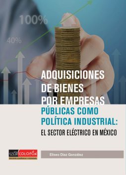 Adquisición de bienes por empresas públicas como política industrial: El sector eléctrico en México, Eliseo Díaz González