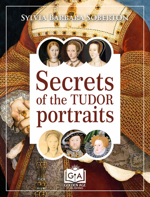 Secrets of the Tudor Portraits, Sylvia Barbara Soberton
