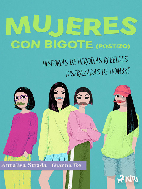 Mujeres con bigote (postizo): historias de heroínas rebeldes disfrazadas de hombre, Annalisa Strada, Gianna Re