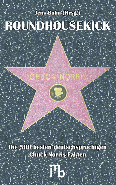Roundhousekick. Die 500 besten deutschsprachigen Chuck-Norris-Fakten, Jens Bolm
