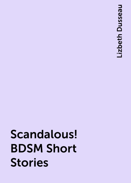 Scandalous! BDSM Short Stories, Lizbeth Dusseau