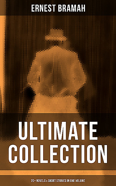 Ernest Bramah – Ultimate Collection: 20+ Novels & Short Stories in One Volume, Ernest Bramah