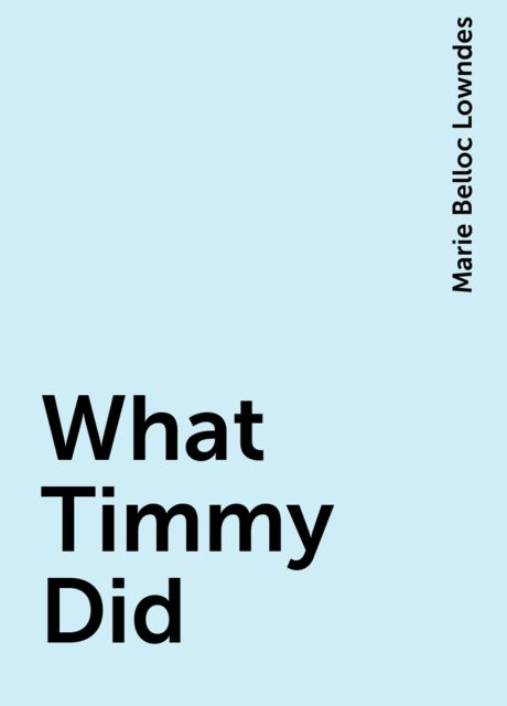 What Timmy Did, Marie Belloc Lowndes
