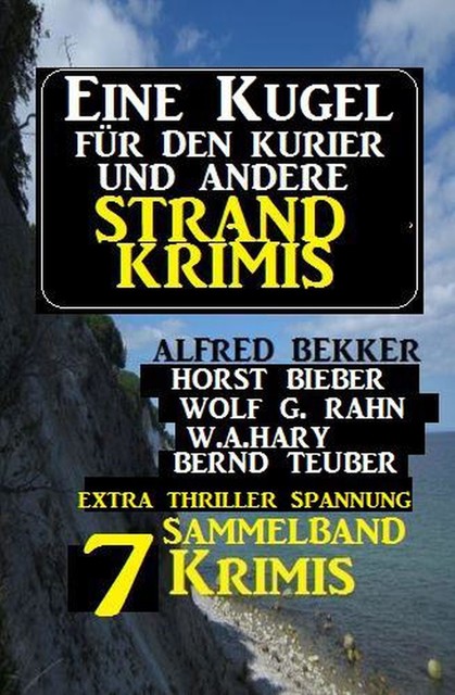 Sammelband 7 Krimis: Eine Kugel für den Kurier und andere Strand-Krimis, Alfred Bekker, Horst Bieber, W.A. Hary, Bernd Teuber, Wolf G. Rahn