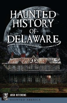 Haunted History of Delaware, Josh Hitchens