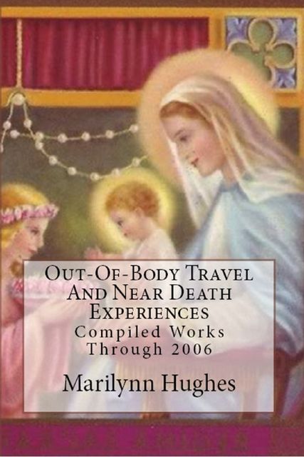 Out-of-Body Travel and Near Death Experiences: Compiled Works Through 2006, Marilynn Hughes
