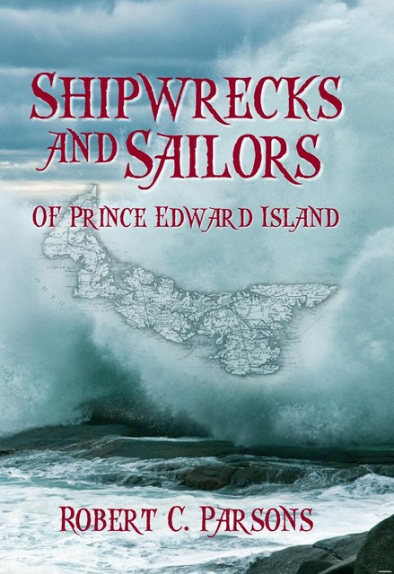 Shipwrecks and Sailors of Prince Edward Island, Robert C. Parsons