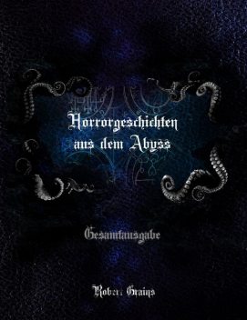 Horrorgeschichten aus dem Abyss – Gesamtausgabe, Robert Grains
