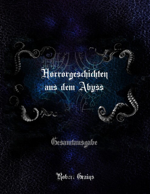 Horrorgeschichten aus dem Abyss – Gesamtausgabe, Robert Grains