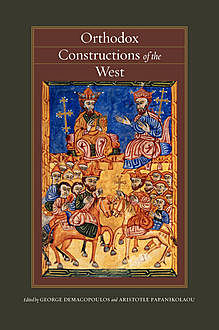 Orthodox Constructions of the West, George E.Demacopoulos, Aristotle Papanikolaou